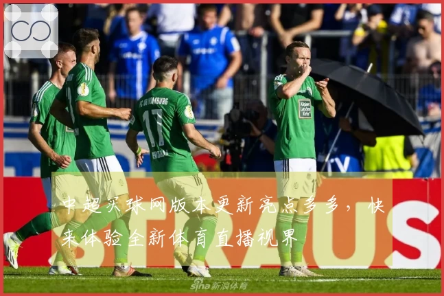 中超买球网版本更新亮点多多，快来体验全新体育直播视界